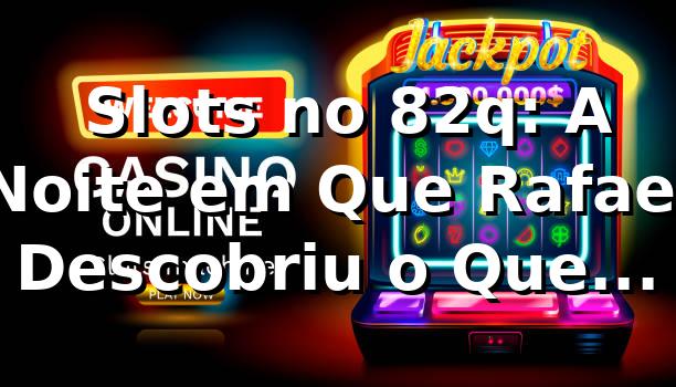 🎰 Slots no 82q: A Noite em Que Rafael Descobriu o Que Estava Perdendo