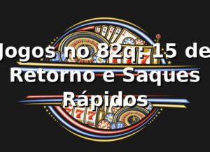 Jogos no 82q: +15% de Retorno e Saques Rápidos 📊